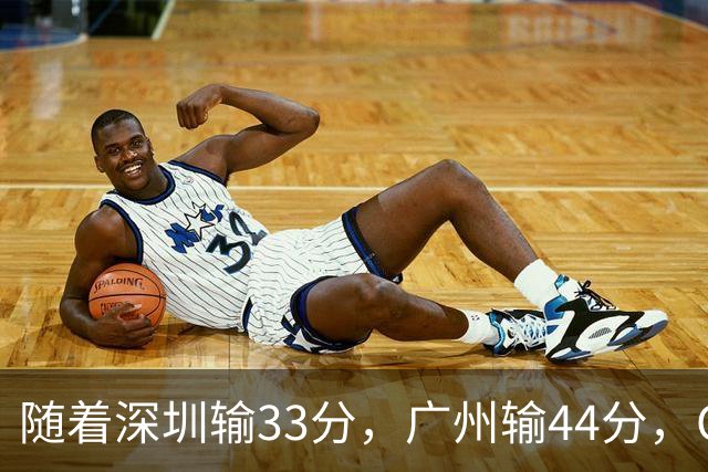 随着深圳输33分，广州输44分，CBA又乱了！广东重回八强，深圳倒数第二